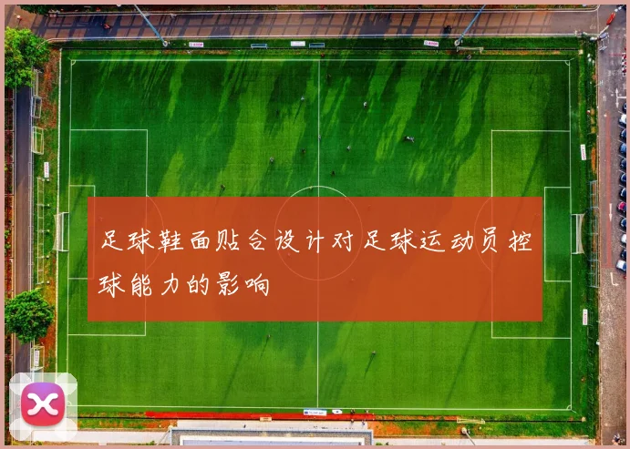 足球鞋面贴合设计对足球运动员控球能力的影响