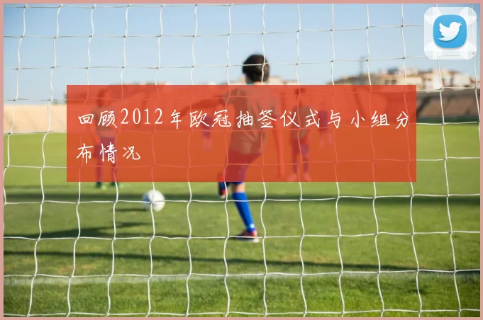 回顾2012年欧冠抽签仪式与小组分布情况