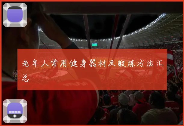 老年人常用健身器材及锻炼方法汇总